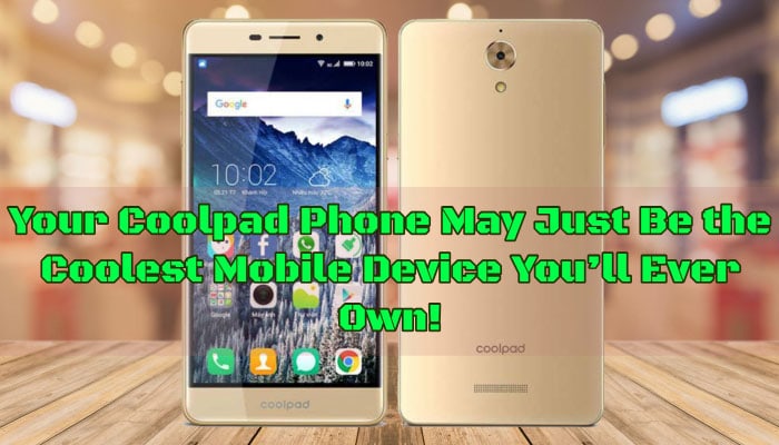 Your Coolpad Phone May Just Be the Coolest Mobile Device You’ll Ever Own!