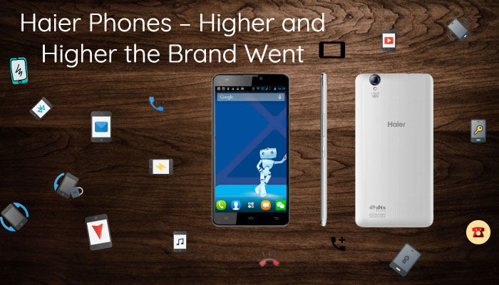 Haier Phones – Higher and Higher the Brand Went