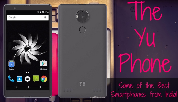 The Yu Phone: Some of the Best Smartphones from India!